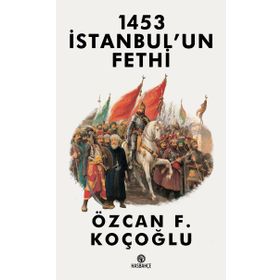 1453 İstanbul'un Fethi - Özcan F. Koçoğlu