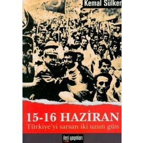 15-16 HAZIRAN -TÜRKİYE'Yİ SARSAN İKİ UZUN GÜN- - KEMAL SÜLKER