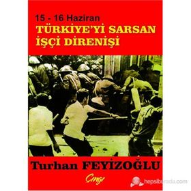 15 - 16 HAZIRAN TÜRKİYE'Yİ SARSAN İŞÇİ DİRENİŞİ - TURHAN FEYİZOĞLU