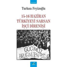 15 - 16 HAZIRAN TÜRKİYE'Yİ SARSAN İŞÇİ DİRENİŞİ - TURHAN FEYİZOĞLU