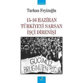 15 - 16 HAZIRAN TÜRKİYE'Yİ SARSAN İŞÇİ DİRENİŞİ - TURHAN FEYİZOĞLU