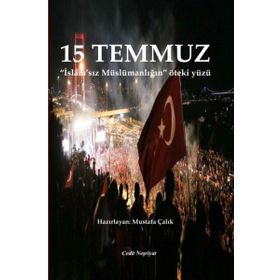 15 Temmuz: İslam'sız Müslümanlığın Öteki Yüzü - Mustafa Çalık