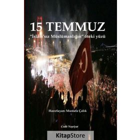 15 Temmuz: İslam'sız Müslümanlığın Öteki Yüzü - Mustafa Çalık