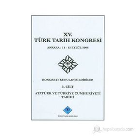 15. Türk Tarih Kongresi - 5. Cilt Atatürk ve Türkiye Cumhuriyeti Tarihi - Yazar Belirtilmemiş