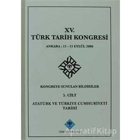 15. Türk Tarih Kongresi - 5. Cilt Atatürk ve Türkiye Cumhuriyeti Tarihi - Yazar Belirtilmemiş
