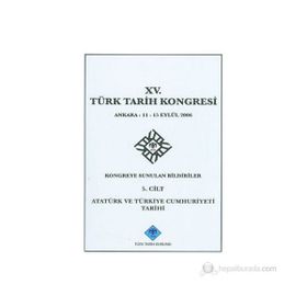 15. Türk Tarih Kongresi - 5. Cilt Atatürk ve Türkiye Cumhuriyeti Tarihi - Yazar Belirtilmemiş