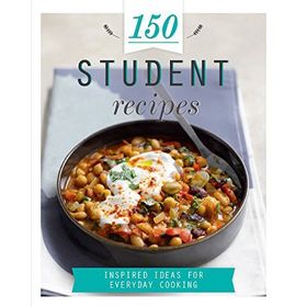 150 Student Recipes: Inspired Ideas for Everyday Cooking