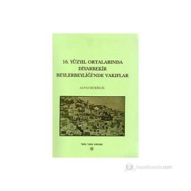 16. Yüzyıl Ortalarında Diyarbekir Beylerbeyliği’nde Vakıflar - Alpay Bizbirlik