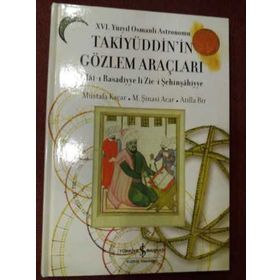 16. YÜZYIL OSMANLI ASTRONOMU TAKİYÜDDİN'İN GÖZLEM ARAÇLARI ALAT-I RASADIYYE LI ZIC-I ŞEHINŞAHIYYE - ATILLA BIR;M. ŞINASI ACAR;MUSTAFA KAÇAR