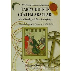 16. YÜZYIL OSMANLI ASTRONOMU TAKİYÜDDİN'İN GÖZLEM ARAÇLARI ALAT-I RASADIYYE LI ZIC-I ŞEHINŞAHIYYE - ATILLA BIR;M. ŞINASI ACAR;MUSTAFA KAÇAR