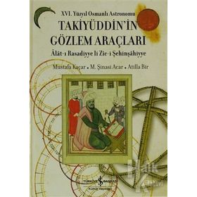 16. YÜZYIL OSMANLI ASTRONOMU TAKİYÜDDİN'İN GÖZLEM ARAÇLARI ALAT-I RASADIYYE LI ZIC-I ŞEHINŞAHIYYE - ATILLA BIR;M. ŞINASI ACAR;MUSTAFA KAÇAR
