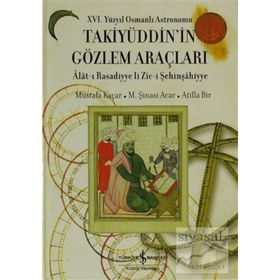 16. YÜZYIL OSMANLI ASTRONOMU TAKİYÜDDİN'İN GÖZLEM ARAÇLARI ALAT-I RASADIYYE LI ZIC-I ŞEHINŞAHIYYE - ATILLA BIR;M. ŞINASI ACAR;MUSTAFA KAÇAR