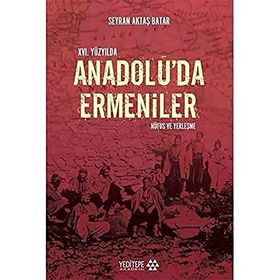 16. Yüzyıl'da Anadolu'da Ermeniler - Seyran Aktaş Batar