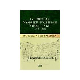 16.yüzyılda Diyarbekir Eyaleti'nde İktisadi Hayat 1518 - 1568 - Durmuş Volkan Karaboğa