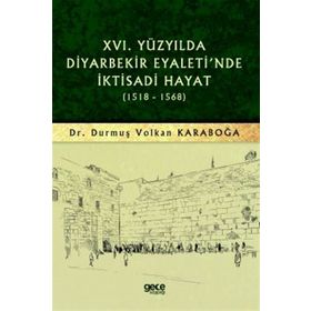 16.yüzyılda Diyarbekir Eyaleti'nde İktisadi Hayat 1518 - 1568 - Durmuş Volkan Karaboğa