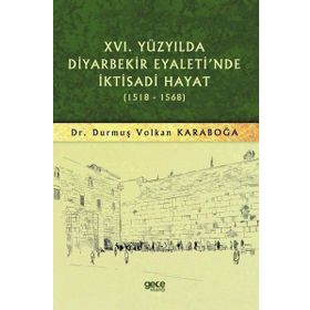 16.yüzyılda Diyarbekir Eyaleti'nde İktisadi Hayat 1518 - 1568 - Durmuş Volkan Karaboğa