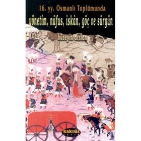 16. Yy. Osmanlı Toplumunda Yönetim, Nüfus, Iskan, Göç ve Sürgün - Hüseyin Arslan