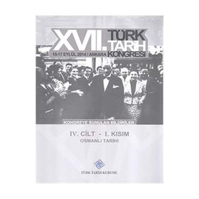 17. Türk Tarih Kongresi - 4 Cilt - 1. Kısım - Kolektif