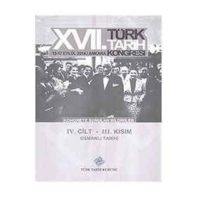 17. Türk Tarih Kongresi - 4. Cilt - 3. Kısım - Kolektif