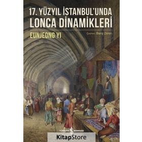 17. Yüzyıl İstanbul'unda Lonca Dinamikleri / Eunjeong Yi / İş Bankası Yayınları