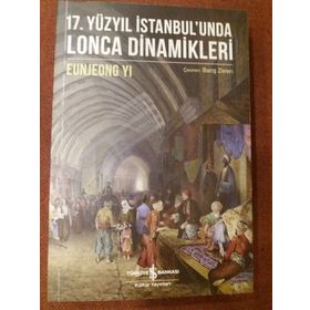 17. Yüzyıl İstanbul'unda Lonca Dinamikleri / Eunjeong Yi / İş Bankası Yayınları