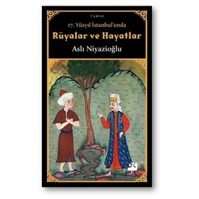 17. Yüzyıl İstanbul'unda Rüyalar Ve Hayatlar - Aslı Niyazioğlu