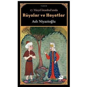 17. Yüzyıl İstanbul'unda Rüyalar Ve Hayatlar - Aslı Niyazioğlu