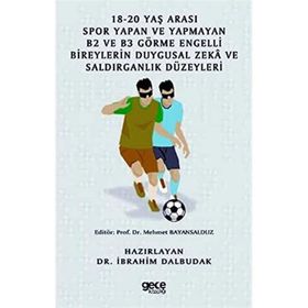 18-20 Yaş Arası Spor Yapan ve Yapmayan B2 ve B3 Görme Engelli Bireylerin Duygusal Zeka ve Saldırganlık Düzeyleri İbrahim Dalbudak