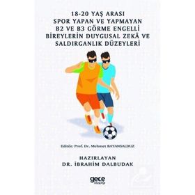 18-20 Yaş Arası Spor Yapan ve Yapmayan B2 ve B3 Görme Engelli Bireylerin Duygusal Zeka ve Saldırganlık Düzeyleri İbrahim Dalbudak