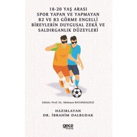 18-20 Yaş Arası Spor Yapan ve Yapmayan B2 ve B3 Görme Engelli Bireylerin Duygusal Zeka ve Saldırganlık Düzeyleri İbrahim Dalbudak