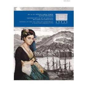 18. ve 19. Yüzyıllarda İzmir Batılı Bir Bakış - Jean-Luc Maeso Laurence Abensur-Hazan Irini Apostolou Patrick Boulanger Frederic Hitzel Leon Kontente Marie-Valerie Lesvigne Anne Mezin Guy Meyer Marie-Carmen Smyrnelis
