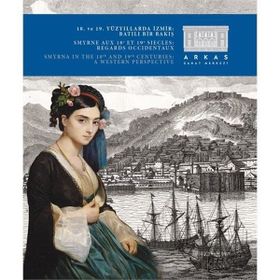 18. ve 19. Yüzyıllarda İzmir Batılı Bir Bakış - Jean-Luc Maeso Laurence Abensur-Hazan Irini Apostolou Patrick Boulanger Frederic Hitzel Leon Kontente Marie-Valerie Lesvigne Anne Mezin Guy Meyer Marie-Carmen Smyrnelis