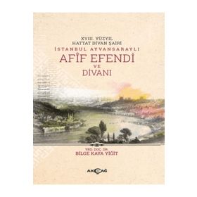 18. Yüzyıl Hattat Divan Şairi İstanbul Ayvansaraylı Afif Efendi ve Divanı - Akçağ Yayınları