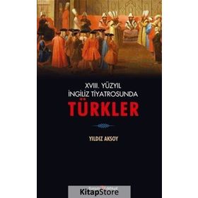 18. Yüzyıl İngiliz Tiyatrosunda Türkler - Yıldız Aksoy