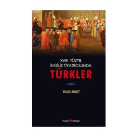 18. Yüzyıl İngiliz Tiyatrosunda Türkler - Yıldız Aksoy