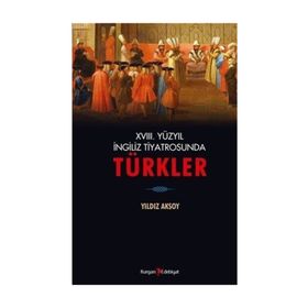 18. Yüzyıl İngiliz Tiyatrosunda Türkler - Yıldız Aksoy