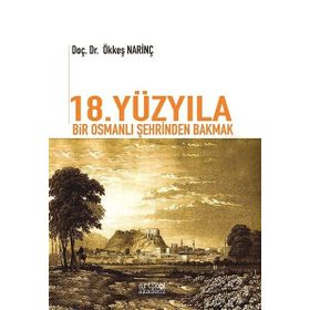 18. Yüzyıla Bir Osmanlı Şehrinden Bakmak - Ökkeş Narinç