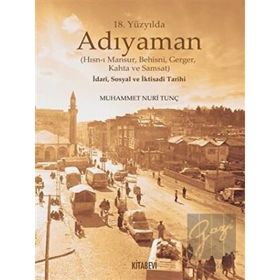 18. Yüzyılda Adıyaman Hısnı Mansur Behisni Gerger Kahta ve Samsat İdari Sosyal ve İktisadi Tarihi Muhammet Nuri Tunç