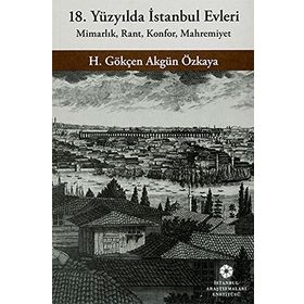 18. Yüzyılda İstanbul Evleri - H. Gökçen Akgün Özkaya