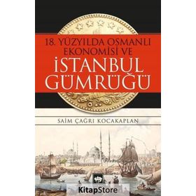 18. Yüzyılda Osmanlı Ekonomisi ve İstanbul Gümrüğü - Saim Çağrı Kocakaplan