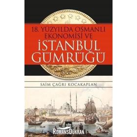 18. Yüzyılda Osmanlı Ekonomisi ve İstanbul Gümrüğü - Saim Çağrı Kocakaplan