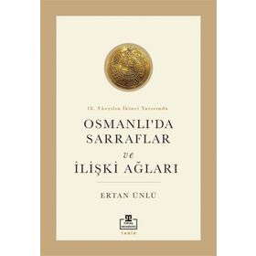 18. Yüzyılın İkinci Yarısında Osmanlı'da Sarraflar ve İlişki Ağları - Ertan Ünlü
