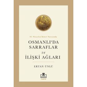 18. Yüzyılın İkinci Yarısında Osmanlı'da Sarraflar ve İlişki Ağları - Ertan Ünlü