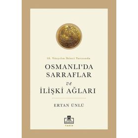 18. Yüzyılın İkinci Yarısında Osmanlı'da Sarraflar ve İlişki Ağları - Ertan Ünlü