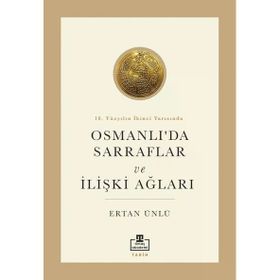 18. Yüzyılın İkinci Yarısında Osmanlı'da Sarraflar ve İlişki Ağları - Ertan Ünlü