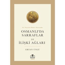 18. Yüzyılın İkinci Yarısında Osmanlı'da Sarraflar ve İlişki Ağları - Ertan Ünlü