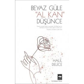 1876 BULGAR İSYANININ, GÜLÜL VE DESTANSI BIR AŞKIN ROMANI BEYAZ GÜLE AL KAN DÜŞÜNCE - HALIL DELICE