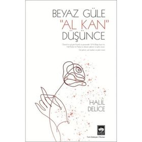1876 BULGAR İSYANININ, GÜLÜL VE DESTANSI BIR AŞKIN ROMANI BEYAZ GÜLE AL KAN DÜŞÜNCE - HALIL DELICE