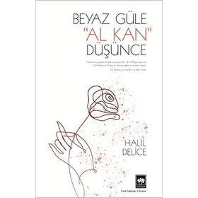 1876 BULGAR İSYANININ, GÜLÜL VE DESTANSI BIR AŞKIN ROMANI BEYAZ GÜLE AL KAN DÜŞÜNCE - HALIL DELICE