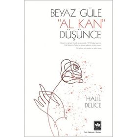 1876 BULGAR İSYANININ, GÜLÜL VE DESTANSI BIR AŞKIN ROMANI BEYAZ GÜLE AL KAN DÜŞÜNCE - HALIL DELICE